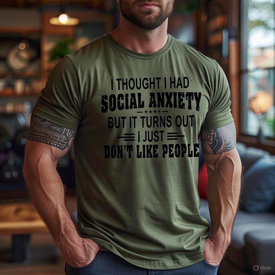 I Thought I Had Social Anxiety But It Turns Out I Just Don't Like People Shirt P3N