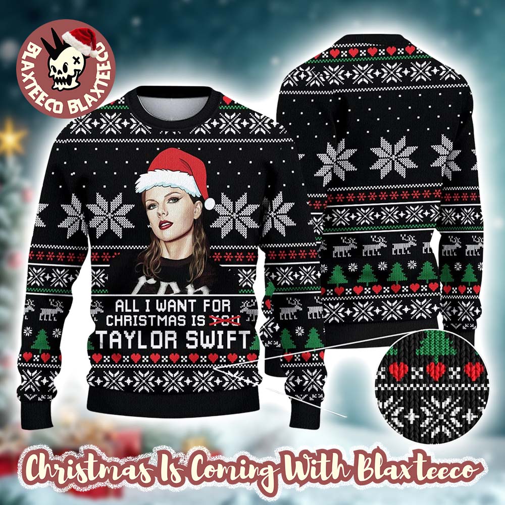 Taylor Swift All I Want For Christmas Is Taylor Swift Holiday Gift For Swifties Ugly Christmas Sweater HG