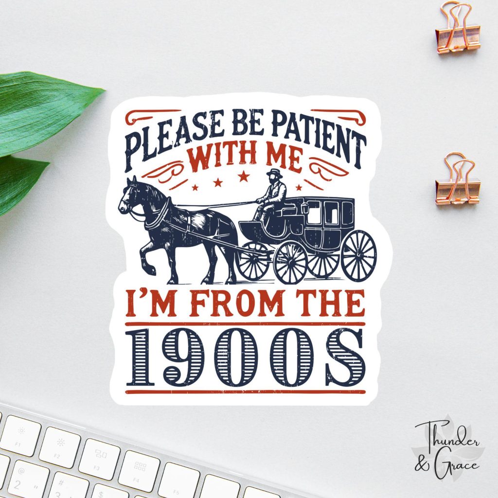 Please Be Patient With Me Sticker NNA, I'm From The 1900s Funny Laptop Decal Coworker Sticker, Water Bottle Decal Bosses Day Sticker NNA Mom Gift